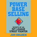 Power Base Selling: Secrets of an Ivy League Street Fighter by Jim Holden