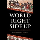 World Right Side Up: Investing Across Six Continents by Christopher W. Mayer