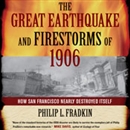 The Great Earthquake and Firestorms of 1906 by Philip L. Fradkin