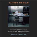 Danger to Self: On the Front Line with an ER Psychiatrist by Paul R. Linde