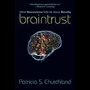 Braintrust: What Neuroscience Tells Us about Morality by Patricia S. Churchland