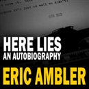 Here Lies - An Autobiography by Eric Ambler
