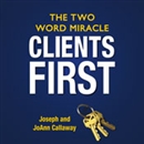 Clients First: The Two Word Miracle by Joseph Callaway