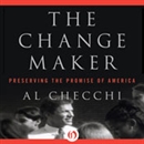 The Change Maker: Preserving the Promise of America by Al Checchi