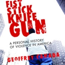 Fist Stick Knife Gun: A Personal History of Violence in America by Geoffery Canada