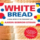 White Bread: A Social History of the Store-Bought Loaf by Aaron Bobrow-Strain