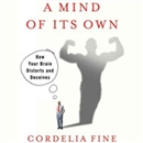 A Mind of Its Own: How Your Brain Distorts and Deceives by Cordelia Fine