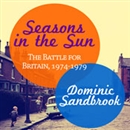 Seasons in the Sun: The Battle for Britain, 1974-1979 by Dominic Sandbrook