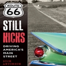 Route 66 Still Kicks: Driving America's Main Street by Rick Antonson