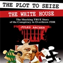 The Plot to Seize the Whitehouse by Jules Archer