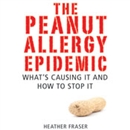 The Peanut Allergy Epidemic by Heather Fraser