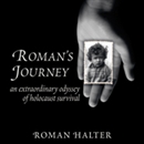 Roman's Journey: An Extraordinary Odyssey of Holocaust Survival by Roman Halter