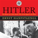 Hitler: The Memoir of a Nazi Insider Who Turned Against the Fuhrer by Ernst Hanfstaengl