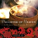 Daughter of Heaven: A Memoir with Earthly Recipes by Leslie Li