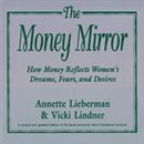 The Money Mirror: How Money Reflects Women's Dreams, Fears and Desires by Annette Lieberman