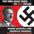 The Men Who Tried to Kill Hitler by Roger Manvell