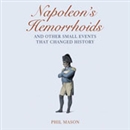 Napoleon's Hemorrhoids And Other Small Events That Changed History by Phil Mason