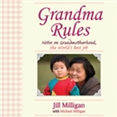 Grandma Rules: Notes on Grandmotherhood, the World's Best Job by Jill Milligan