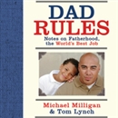 Dad Rules: Notes on Fatherhood, the World's Best Job by Tom Lynch