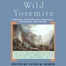 Wild Yosemite: Personal Accounts of Adventure, Discovery, and Nature by Susan M. Neider