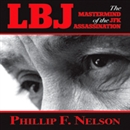 LBJ: The Mastermind of the JFK Assassination by Phillip F. Nelson
