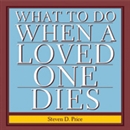 What to Do When a Loved One Dies by Steven D. Price