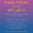 Parenting through Divorce by Lisa Rene Reynolds