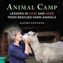 Animal Camp: Lessons in Love and Hope from Rescued Farm Animals by Kathy Stevens