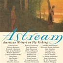 Astream: American Writers on Fly Fishing by Robert DeMott