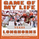 Game of My Life: Texas Longhorns - Memorable Stories of Longhorns Football by Bill Frisbie