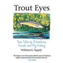 Trout Eyes: True Tales of Adventure, Travel, and Fly Fishing by William G. Tapply