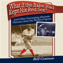 What If the Babe Had Kept His Red Sox? by Bill Gutman