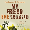 My Friend the Fanatic by Sadanand Dhume