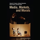 Media, Markets, and Morals by Edward H. Spence