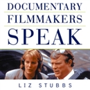 Documentary Filmmakers Speak by Liz Stubbs