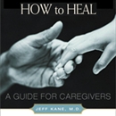 How to Heal: A Guide for Caregivers by Jeff Kane