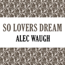 So Lovers Dream by Alec Waugh