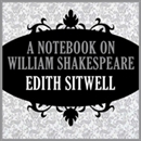 A Notebook on William Shakespeare by Edith Sitwell