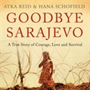 Goodbye Sarajevo: A True Story of Courage, Love and Survival by Hana Schofield