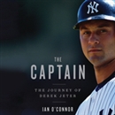 The Captain: The Journey of Derek Jeter by Ian O'Connor