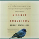 Silence of the Songbirds by Bridget Stutchbury