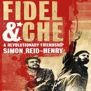 Fidel and Che: A Revolutionary Friendship by Simon Reid-Henry