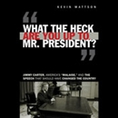 What the Heck Are You Up to, Mr. President? by Kevin Mattson