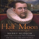 Half Moon: Henry Hudson and the Voyage That Redrew the Map of the New World by Douglas Hunter