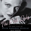 The Pink Lady: The Many Lives of Helen Gahagan Douglas by Sally Denton