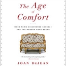 The Age of Comfort by Joan DeJean