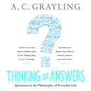 Thinking of Answers: Questions in the Philosophy of Everyday Life by A.C. Grayling