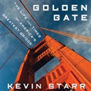 Golden Gate: The Life and Times of America's Greatest Bridge by Kevin Starr