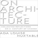 On Architecture: Collected Reflections on a Century of Change by Ada Louise Huxtable