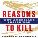 Reasons to Kill: Why Americans Choose War by Richard E. Rubenstein